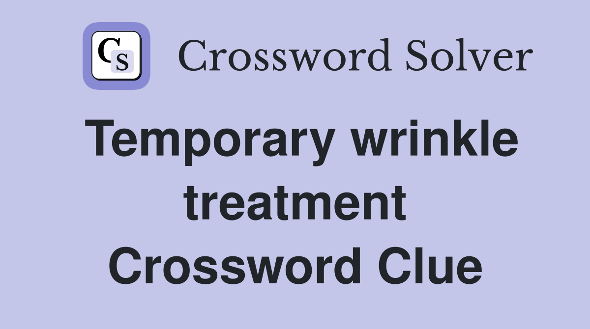 Temporary wrinkle treatment - Crossword Clue Answers - Crossword Solver